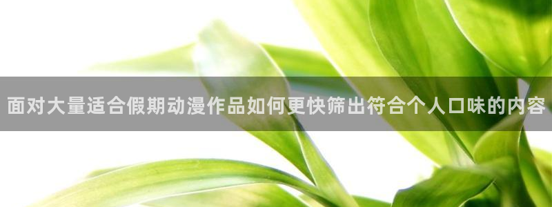汗汗漫画人气榜单：面对大量适合假期动漫作品如何更快筛出符合个人口味的内容配图