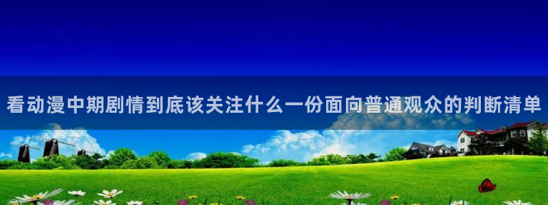 汗汗漫画大全最新：看动漫中期剧情到底该关注什么一份面向普通观众的判断清单配图