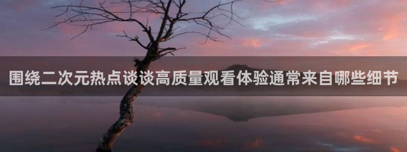 汗汗漫画章节目录：围绕二次元热点谈谈高质量观看体验通常来自哪些细节配图
