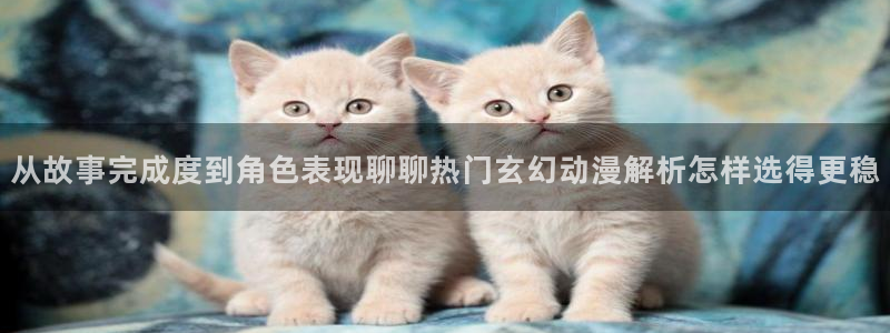 汗汗漫画分类推荐：从故事完成度到角色表现聊聊热门玄幻动漫解析怎样选得更稳配图