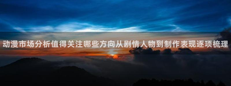 汗汗漫画阅读大全在线:动漫市场分析值得关注哪些方向从剧情人物到制作表现逐项梳理配图