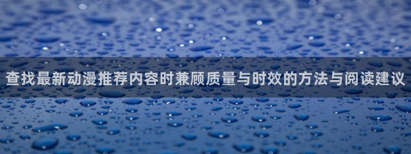 汗汗漫画大全连载:查找最新动漫推荐内容时兼顾质量与时效的方法与阅读建议配图